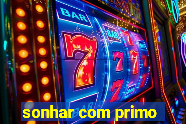 sonhar com primo